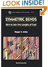 Symmetric Bends: How to Join Two Lengths of Cord (K & E Series on Knots and Everything, Vol. 8)