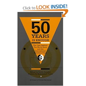 Fifty Years is Enough: The Case Against the World Bank and the International Monetary Fund by Kevin Danaher and Muhammed Yunus