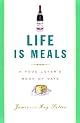 Life Is Meals: A Food Lover's Book of Days by James Salter