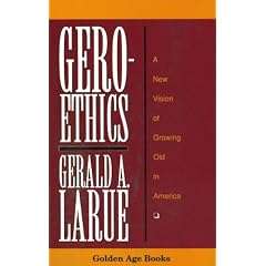 Geroethics: A New Vision of Growing Old in America (Golden Age Books)