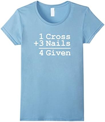 Women's 1 Cross + 3 Nails = 4 Given T-Shirt : Christian Shirt Small Baby Blue