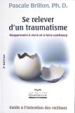 Se relever d'un traumatisme : R�apprendre � vivre et � faire confiance