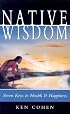 Native Wisdom: Seven Keys to Health & Happiness