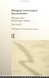 Managing Technological Discontinuities: The Case of the Finnish Paper Industry (Management of Technology and Innovation)