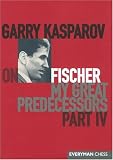 Garry Kasparov on Fischer: Garry Kasparov on My Great Predecessors, Part 4 (My Great Predecessors)