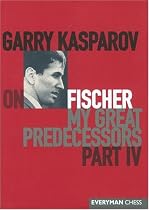 Garry Kasparov on Fischer: Garry Kasparov on My Great Predecessors, Part 4 (My Great Predecessors)