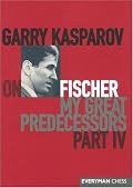 Garry Kasparov on Fischer: Garry Kasparov on My Great Predecessors, Part 4 (My Great Predecessors)