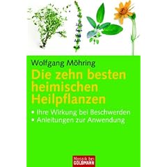 Die zehn besten heimischen Heilpflanzen: . Ihre Wirkung bei Beschwerden - . Anleitungen zur Anwendung