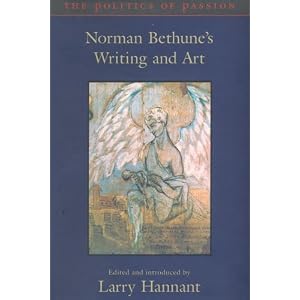 The Politics of Passion: Norman Bethune's Writing and Art by Norman Bethune and Larry Hannant
