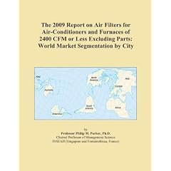 The 2009 Report on Air Filters for Air-Conditioners and Furnaces of 2400 CFM or Less Excluding Parts: World Market Segmentation by City