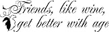 Friends are like wine....Wall Quotes Lettering Friends Sayings Lettering Decals