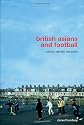 British Asians and Football: Culture, Identity, Exclusion (Routledge Critical Studies in Sport)
