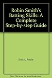 Robin Smith's batting skills : a complete step-by-step guide