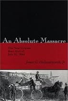 An Absolute Massacre: The New Orleans Race Riot of July 30, 1866