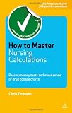How to Master Nursing Calculations: Pass Numeracy Tests and Make Sense of Drug Dosage Charts (Testing Series)
