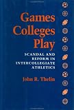 Games Colleges Play: Scandal and Reform in Intercollegiate Athletics