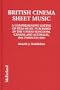 British Cinema Sheet Music: A Comprehensive Listing of Film Music Published in the United Kingdom, Canada and Australia, 1919 Through 1994