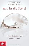 Was ist die Seele?: Mein Geheimnis - meine St&auml;rke - Anselm Gr&uuml;n, Wunibald M&uuml;ller