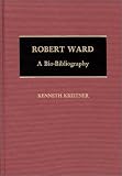 Robert Ward: A Bio-Bibliography (Bio-Bibliographies in Music)
