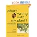 What's Wrong with My Plant?: Expert Information at Your Fingertips  Pests * Diseases * Common Problems