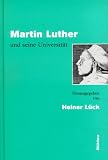 Martin Luther und seine Universit�t. Vortr�ge anl��lich des 450. Todestages des Reformators - Heiner L�ck