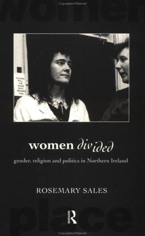 Women Divided: Gender, Religion and Politics in Northern Ireland (Routledge International Studies of Women and Place)
