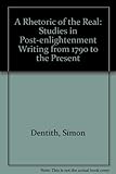 A rhetoric of the real : studies in post-enlightenment writing from 1790 to the present