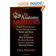 The Anatomy Murders: Being the True and Spectacular History of Edinburgh's Notorious Burke and Hare, and of the Man of Science Who Abetted Them in the Commission of Their Most Heinous Crimes
