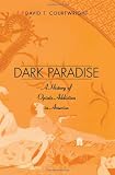 Dark paradise : a history of opiate addiction in America