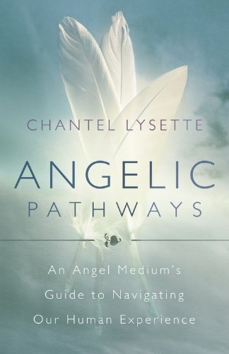 Angelic Pathways: An Angel Medium's Guide to Navigating Our Human Experience