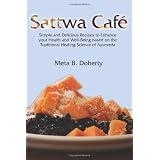 Sattwa Cafe: Simple and Delicious Recipes to Enhance Your Health and Well-Being Based on the Traditional Healing Science of Ayurveda