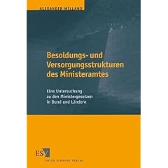 Besoldungs- und Versorgungsstrukturen des Ministeramtes. Eine Untersuchung zu den Ministergesetzen in Bund und L�ndern