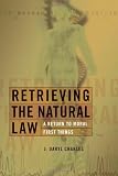 Retrieving the Natural Law: A Return to Moral First Things (Critical Issues in Bioethics)