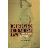 Retrieving the Natural Law: A Return to Moral First Things (Critical Issues in Bioethics)