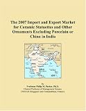 The 2007 Import and Export Market for Ceramic Statuettes and Other Ornaments Excluding Porcelain or China in India