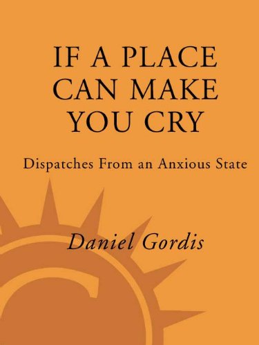 If a Place Can Make You Cry: Dispatches from an Anxious State.