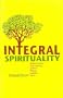 Integral Spirituality: Resources for Community, Justice, Peace, and Earth