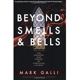 Beyond Smells and Bells: The Wonder and Power of Christian Liturgy