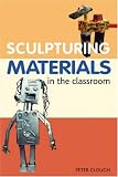 Sculptural Materials in the Classroom (Ceramics)