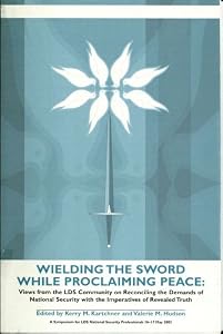 Wielding the Sword While Proclaiming Peace: Views from the LDS Community on Reconciling the Demands of National Security with the Imperatives of Revealed Truth
