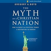 Myth of a Christian Nation: How the Quest for Political Power Is Destroying the Church | [Gregory A. Boyd]