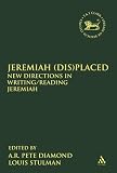 Jeremiah (dis)placed: New Directions in Writing/reading Jeremiah (Library of Hebrew Bible/Old Testament Studies)