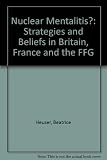 Nuclear mentalities? : strategies and beliefs in Britain, France and the FRG