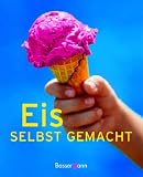 Eis selbst gemacht. �ber 75 Eisrezepte