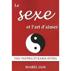 Le sexe et l'art d'aimer : Tao, Tantra et Kama-Sutra