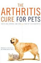 The Arthritis Cure For Pets: How To Halt, Reverse, And Even Cure Your Pet's Osteoarthritis