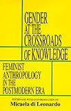 Gender at the Crossroads of Knowledge: Feminist Anthropology in the Postmodern Era