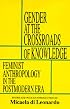 Gender at the Crossroads of Knowledge: Feminist Anthropology in the Postmodern Era