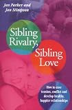 Sibling Rivalry, Sibling Love: What Every Brother and Sister Needs their Parents to Know