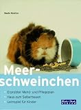 Meerschweinchen. Erprobter Menue- und Pflegeplan. Haus zum Selberbauen